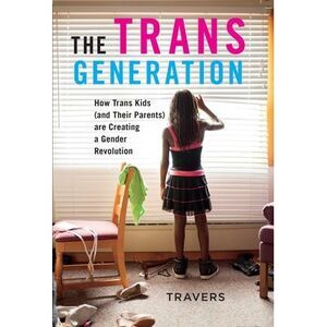 The Trans Generation: How Trans Kids (and Their Parents) Are Creating a Gender R